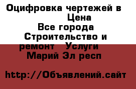 Оцифровка чертежей в autocad, Revit › Цена ­ 400 - Все города Строительство и ремонт » Услуги   . Марий Эл респ.